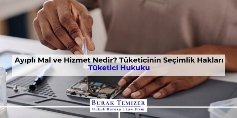 Ayıplı Mal ve Hizmet Nedir? Tüketicinin Seçimlik Hakları