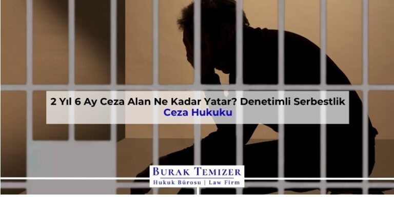 2 Yıl 6 Ay Ceza Alan Ne Kadar Yatar? Denetimli Serbestlik