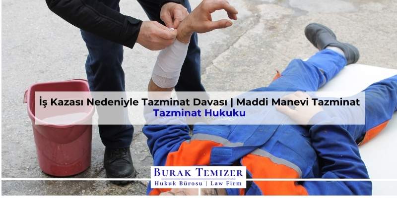 İş Kazası Nedeniyle Tazminat Davası | Maddi Manevi Tazminat