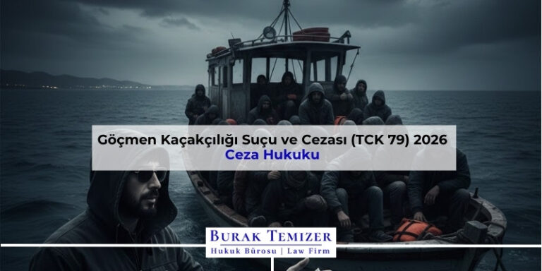Göçmen Kaçakçılığı Suçu ve Cezası (TCK 79) 2026