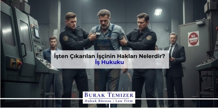 İşten Çıkarılan İşçinin Hakları Nelerdir? | 2026