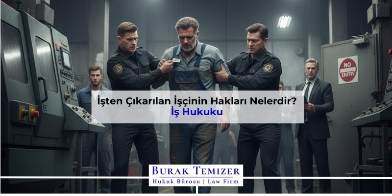 İşten Çıkarılan İşçinin Hakları Nelerdir? | 2026