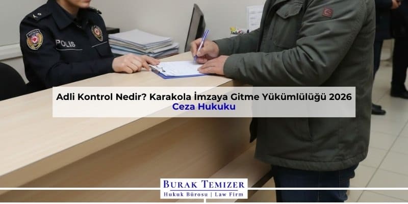 Adli Kontrol Nedir? Karakola İmzaya Gitme Yükümlülüğü 2026