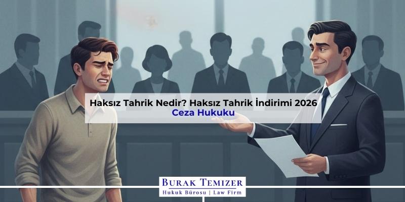 Haksız Tahrik Nedir? Haksız Tahrik İndirimi 2026