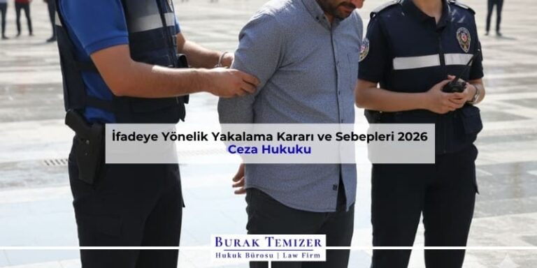 İfadeye Yönelik Yakalama Kararı ve Sebepleri 2026