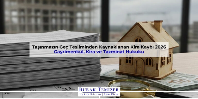 Taşınmazın Geç Tesliminden Kaynaklanan Kira Kaybı 2026