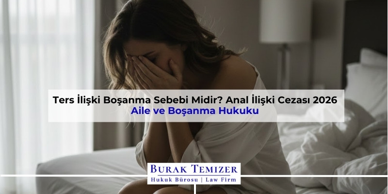 Ters İlişki Boşanma Sebebi Midir? Anal İlişki Cezası 2026