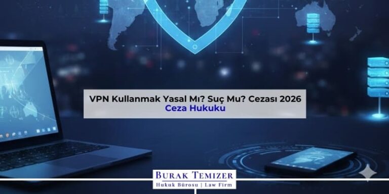 VPN Kullanmak Yasal Mı? Suç Mu? Cezası 2026